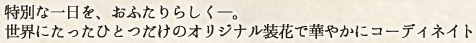 特別な一日を、おふたりらしく―。世界にたったひとつだけのオリジナル装花で華やかにコーディネイト